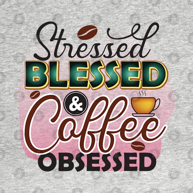 Stressed Blessed And Coffee Obsessed by busines_night